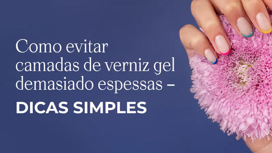 Evite unhas de gel com aspeto demasiado espesso com estas 3 dicas