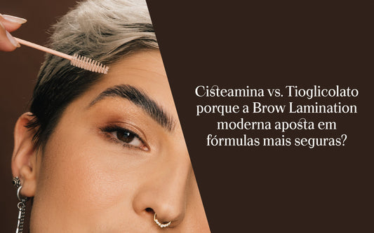 Cisteamina vs. Tioglicolato – porque é que a Brow Lamination moderna aposta em fórmulas mais seguras?
